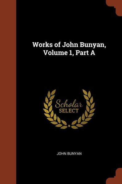 Works Of John Bunyan, Volume 1, Part A