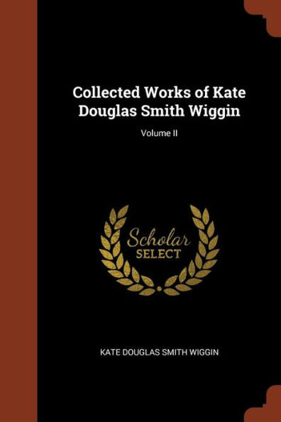 Collected Works Of Kate Douglas Smith Wiggin; Volume Ii