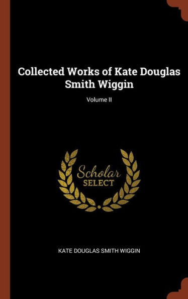 Collected Works Of Kate Douglas Smith Wiggin; Volume Ii
