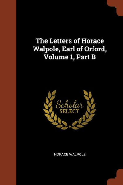 The Letters Of Horace Walpole, Earl Of Orford, Volume 1, Part B
