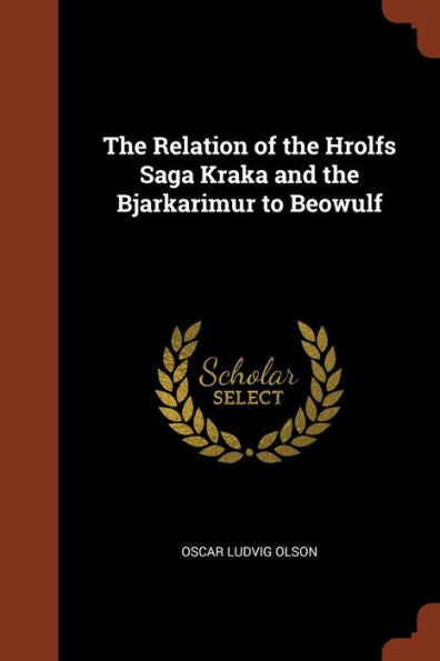 The Relation Of The Hrolfs Saga Kraka And The Bjarkarimur To Beowulf