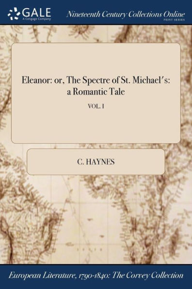 Eleanor: Or, The Spectre Of St. Michael'S: A Romantic Tale; Vol. I