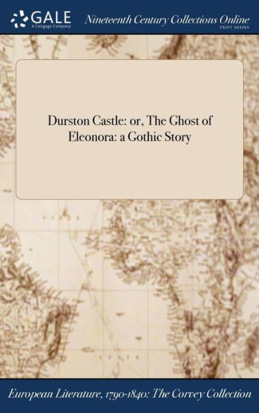 Durston Castle: Or, The Ghost Of Eleonora: A Gothic Story