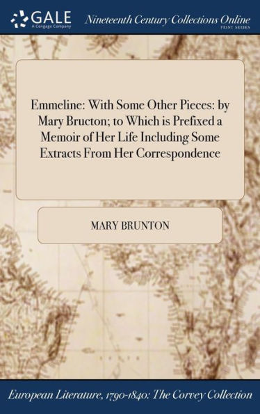 Emmeline: With Some Other Pieces: By Mary Bructon; To Which Is Prefixed A Memoir Of Her Life Including Some Extracts From Her Correspondence