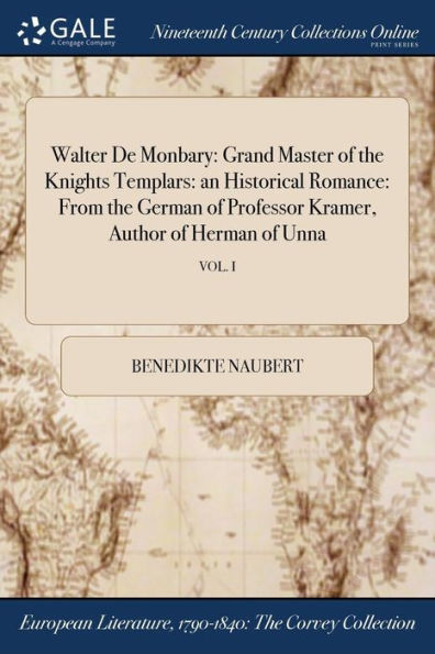 Walter De Monbary: Grand Master Of The Knights Templars: An Historical Romance: From The German Of Professor Kramer, Author Of Herman Of Unna; Vol. I