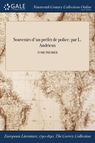 Souvenirs D'Un Préfet De Police: Par L. Andrieux; Tome Premier (French Edition)