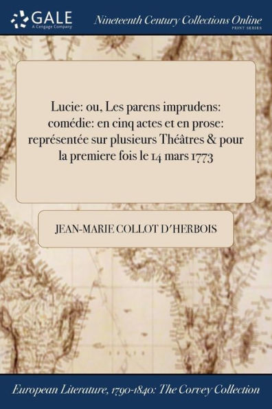 Lucie: Ou, Les Parens Imprudens: Comédie: En Cinq Actes Et En Prose: Représentée Sur Plusieurs Théâtres & Pour La Premiere Fois Le 14 Mars 1773 (French Edition)