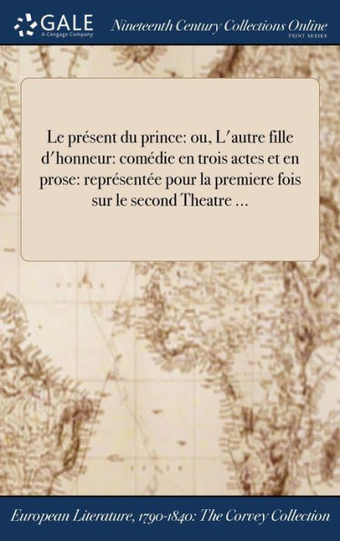 Le Présent Du Prince: Ou, L'Autre Fille D'Honneur: Comédie En Trois Actes Et En Prose: Représentée Pour La Premiere Fois Sur Le Second Theatre ... (French Edition)