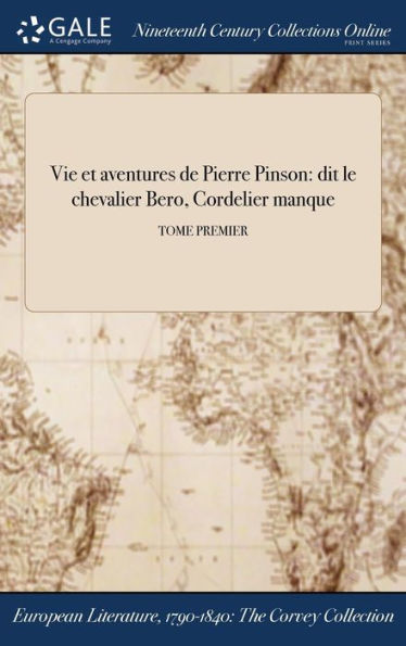 Vie Et Aventures De Pierre Pinson: Dit Le Chevalier Bero, Cordelier Manque; Tome Premier (French Edition)