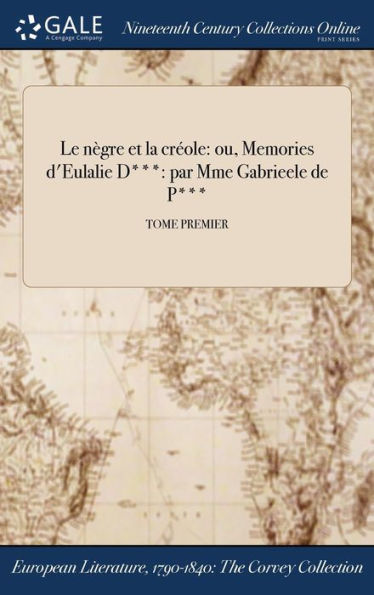 Le Nègre Et La Créole: Ou, Memories D'Eulalie D***: Par Mme Gabrieele De P***; Tome Premier (French Edition)