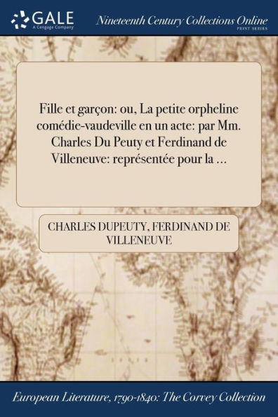 Fille Et Garçon: Ou, La Petite Orpheline Comédie-Vaudeville En Un Acte: Par Mm. Charles Du Peuty Et Ferdinand De Villeneuve: Représentée Pour La ... (French Edition)