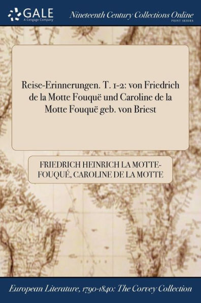 Reise-Erinnerungen. T. 1-2: Von Friedrich De La Motte Fouquë Und Caroline De La Motte Fouquë Geb. Von Briest (German Edition)