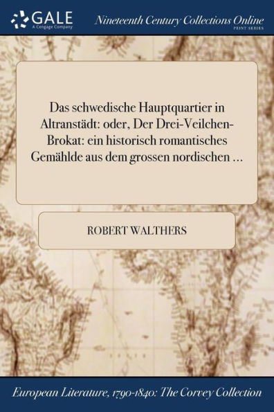 Das Schwedische Hauptquartier In Altranstädt: Oder, Der Drei-Veilchen-Brokat: Ein Historisch Romantisches Gemählde Aus Dem Grossen Nordischen ... (German Edition)