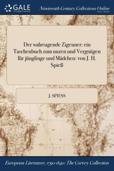 Der Wahrsagende Zigeuner: Ein Taschenbuch Zum Nuzen Und Vergnügen Für Jünglinge Und Mädchen: Von J. H. Spieß (German Edition)