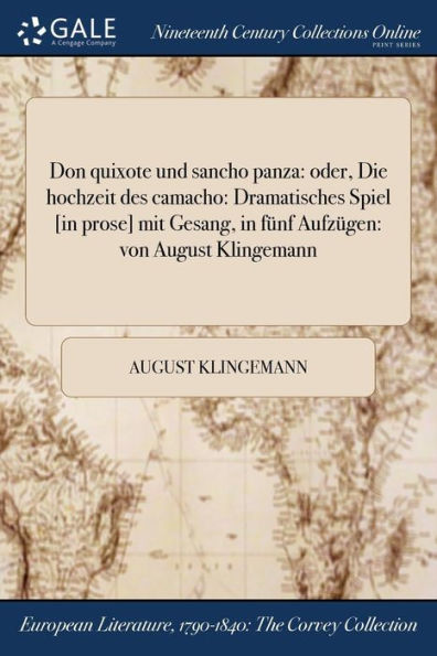 Don Quixote Und Sancho Panza: Oder, Die Hochzeit Des Camacho: Dramatisches Spiel [In Prose] Mit Gesang, In Fünf Aufzügen: Von August Klingemann (German Edition)