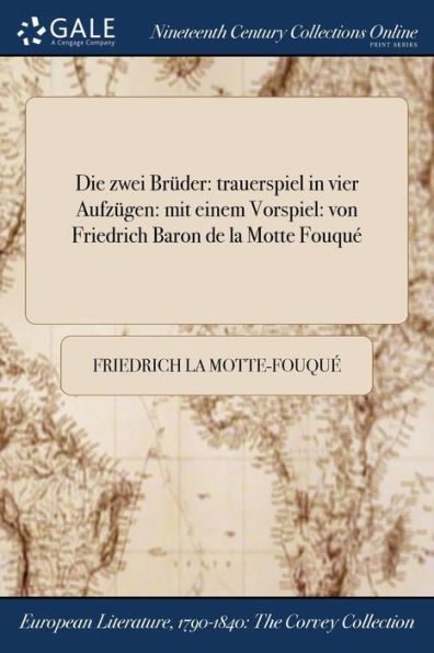 Die Zwei Brüder: Trauerspiel In Vier Aufzügen: Mit Einem Vorspiel: Von Friedrich Baron De La Motte Fouqué (German Edition)
