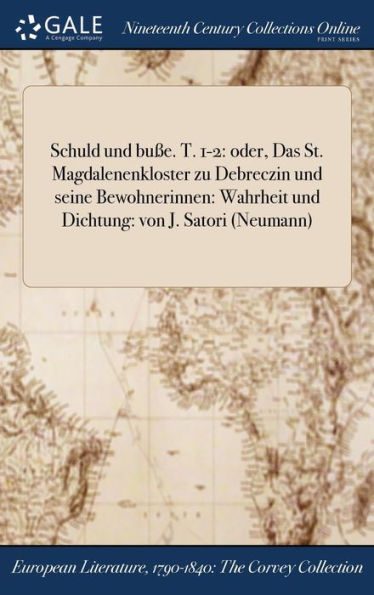 Schuld Und Buße. T. 1-2: Oder, Das St. Magdalenenkloster Zu Debreczin Und Seine Bewohnerinnen: Wahrheit Und Dichtung: Von J. Satori (Neumann) (German Edition)