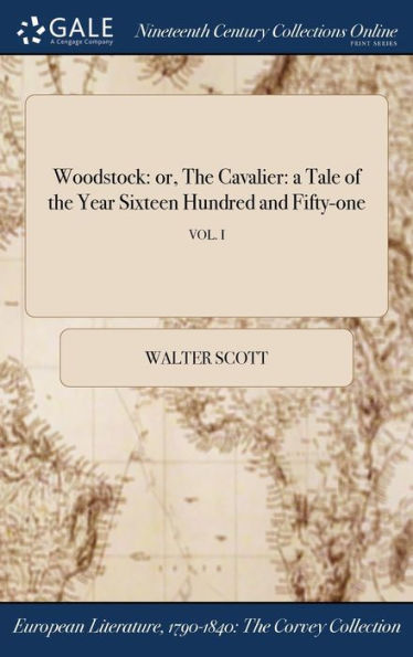 Woodstock: Or, The Cavalier: A Tale Of The Year Sixteen Hundred And Fifty-One; Vol. I