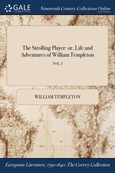 The Strolling Player: Or, Life And Adventures Of William Templeton; Vol. I
