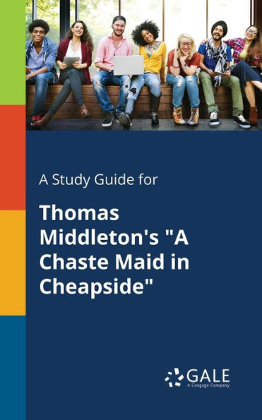 A Study Guide For Thomas Middleton'S "A Chaste Maid In Cheapside" Cengage Learning Gale