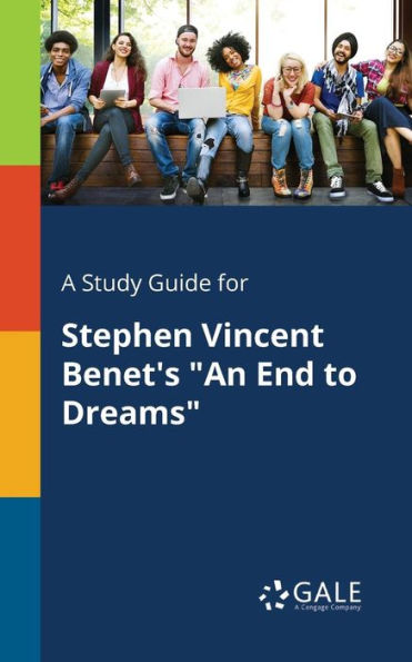 A Study Guide For Stephen Vincent Benet'S "An End To Dreams" Cengage Learning Gale