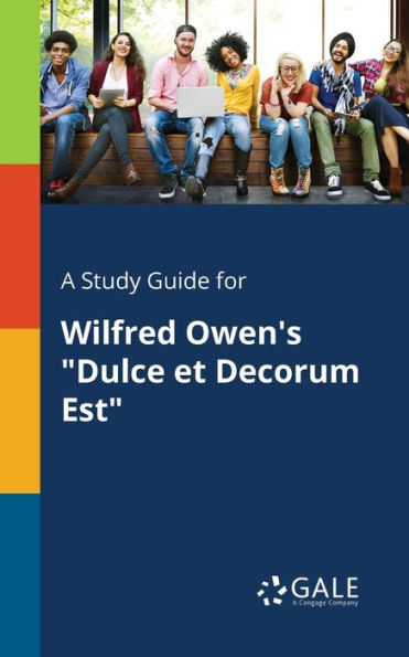 A Study Guide For Wilfred Owen'S "Dulce Et Decorum Est" Cengage Learning Gale