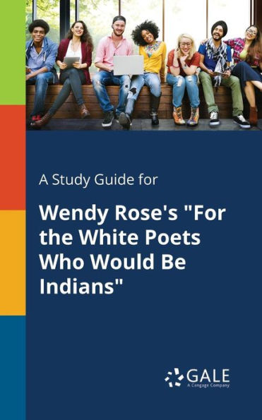A Study Guide For Wendy Rose'S "For The White Poets Who Would Be Indians" Cengage Learning Gale