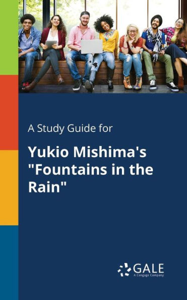 A Study Guide For Yukio Mishima'S "Fountains In The Rain" Cengage Learning Gale