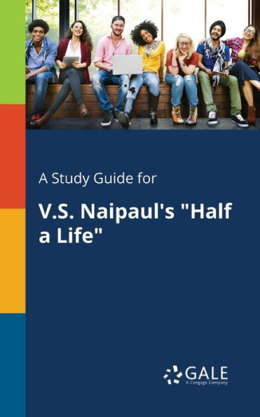 A Study Guide For V.S. Naipaul'S "Half A Life" Cengage Learning Gale