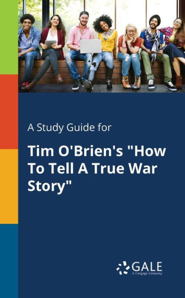 A Study Guide For Tim O'Brien'S "How To Tell A True War Story" Cengage Learning Gale