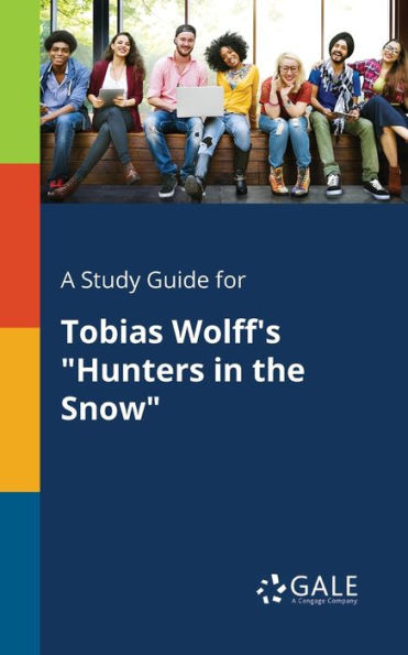A Study Guide For Tobias Wolff'S "Hunters In The Snow" Cengage Learning Gale