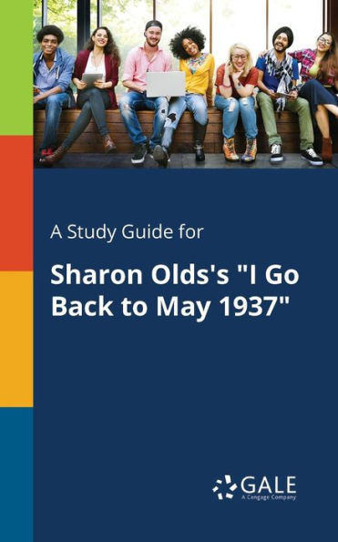 A Study Guide For Sharon Olds'S "I Go Back To May 1937" Cengage Learning Gale