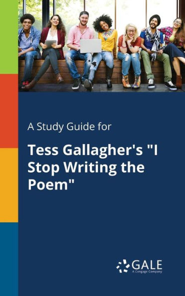 A Study Guide For Tess Gallagher'S "I Stop Writing The Poem" Cengage Learning Gale