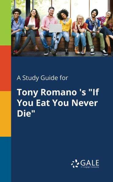 A Study Guide For Tony Romano 'S "If You Eat You Never Die" Cengage Learning Gale