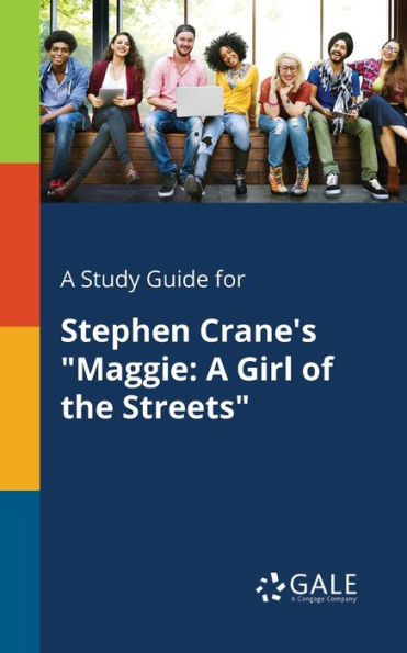 A Study Guide For Stephen Crane'S "Maggie: A Girl Of The Streets" Cengage Learning Gale