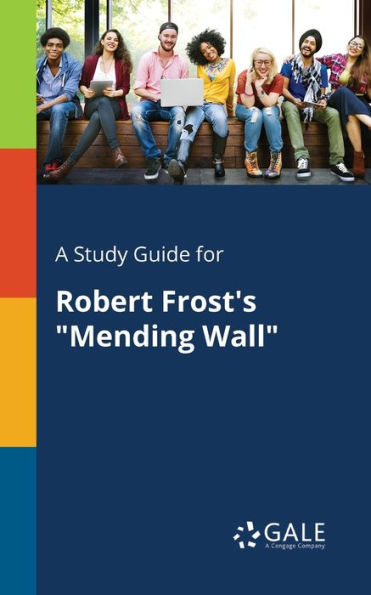 A Study Guide For Robert Frost'S "Mending Wall" Cengage Learning Gale