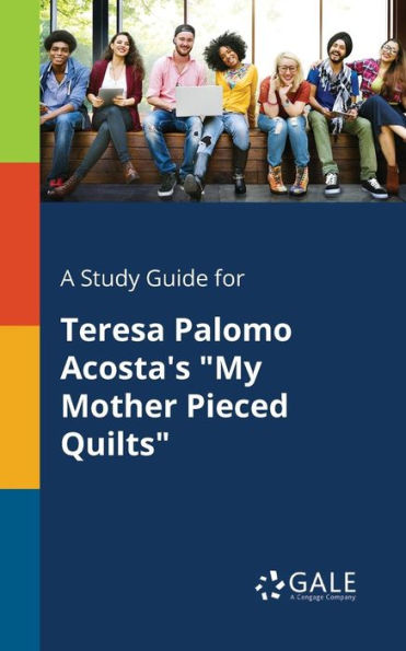 A Study Guide For Teresa Palomo Acosta'S "My Mother Pieced Quilts" Cengage Learning Gale