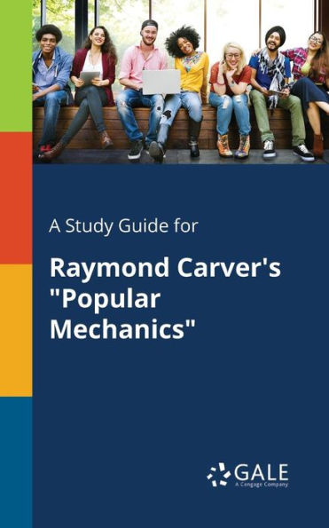 A Study Guide For Raymond Carver'S "Popular Mechanics" Cengage Learning Gale