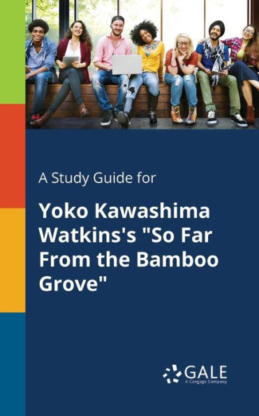A Study Guide For Yoko Kawashima Watkins'S "So Far From The Bamboo Grove" Cengage Learning Gale