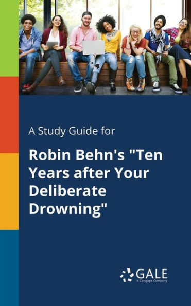 A Study Guide For Robin Behn'S "Ten Years After Your Deliberate Drowning" Cengage Learning Gale