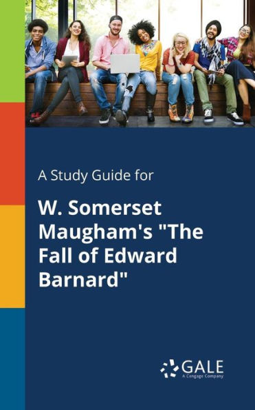 A Study Guide For W. Somerset Maugham'S "The Fall Of Edward Barnard" Cengage Learning Gale