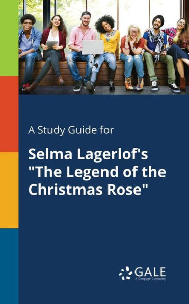 A Study Guide For Selma Lagerlof'S "The Legend Of The Christmas Rose" Cengage Learning Gale