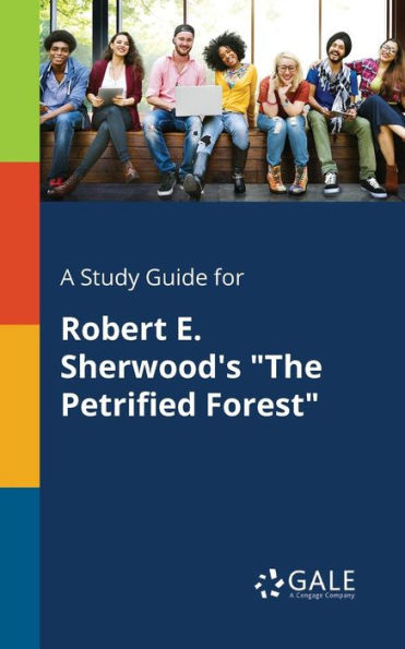 A Study Guide For Robert E. Sherwood'S "The Petrified Forest" Cengage Learning Gale