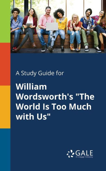 A Study Guide For William Wordsworth'S "The World Is Too Much With Us" Cengage Learning Gale