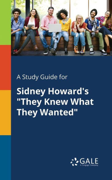 A Study Guide For Sidney Howard'S "They Knew What They Wanted" Cengage Learning Gale