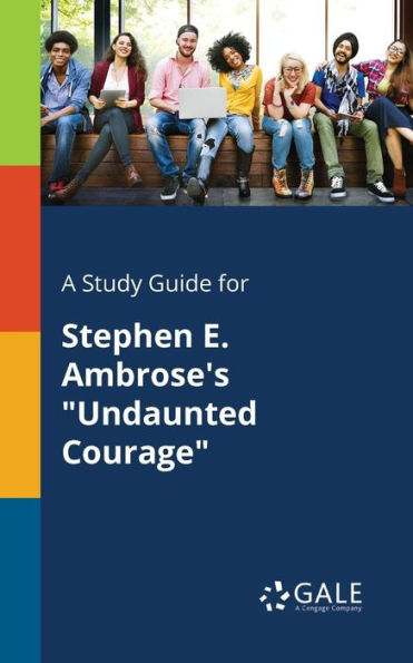 A Study Guide For Stephen E. Ambrose'S "Undaunted Courage" Cengage Learning Gale
