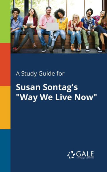 A Study Guide For Susan Sontag'S "Way We Live Now" Cengage Learning Gale