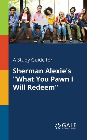 A Study Guide For Sherman Alexie'S "What You Pawn I Will Redeem" Cengage Learning Gale