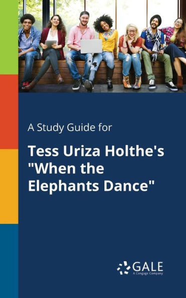 A Study Guide For Tess Uriza Holthe'S "When The Elephants Dance" Cengage Learning Gale