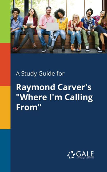 A Study Guide For Raymond Carver'S "Where I'M Calling From" Cengage Learning Gale
